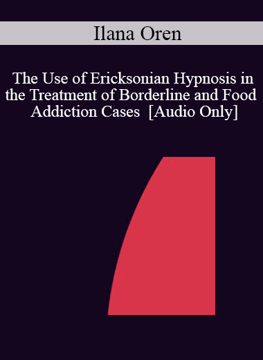 [Audio Download] IC04 Short Course 16 - The Use of Ericksonian Hypnosis in the Treatment of Borderline and Food Addiction Cases - Ilana Oren