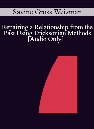 [Audio Download] IC04 Short Course 26 - Repairing a Relationship from the Past Using Ericksonian Methods - Savine Gross Weizman