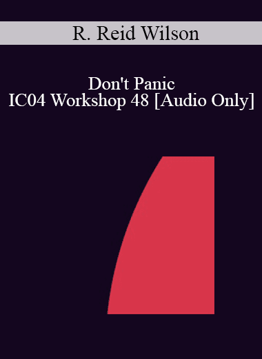 [Audio Download] IC04 Workshop 48 - Don't Panic: Strategic Treatment of the Anxiety Disorders - R. Reid Wilson
