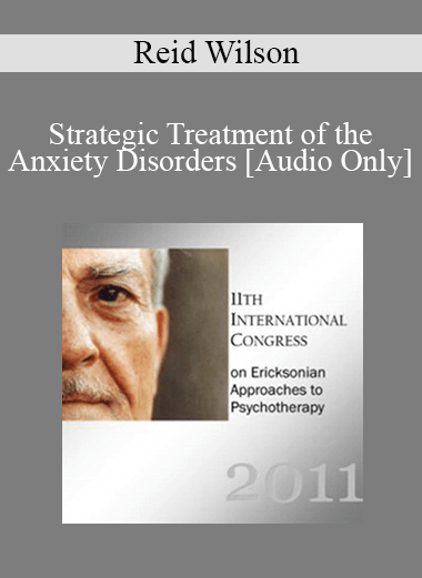 [Audio Download] IC11 Pre-Conference 03 - Strategic Treatment of the Anxiety Disorders - Reid Wilson