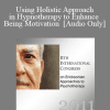 [Audio Download] IC11 Short Course 10 - Using Holistic Approach in Hypnotherapy to Enhance Being Motivation - Erika Chovanec