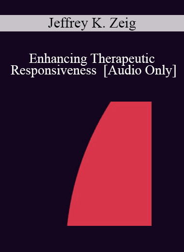 [Audio Download] IC86 Clinical Demonstration 01 - Enhancing Therapeutic Responsiveness - Jeffrey K. Zeig