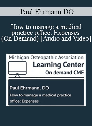 Paul Ehrmann DO - How to manage a medical practice office: Expenses (On Demand)