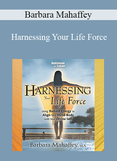 Barbara Mahaffey - Harnessing Your Life Force