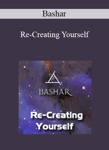 Bashar - Re-Creating Yourself