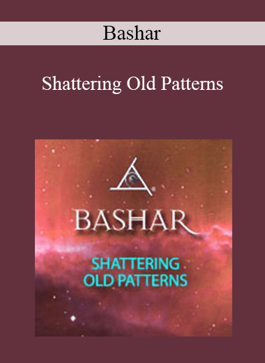 Bashar - Shattering Old Patterns