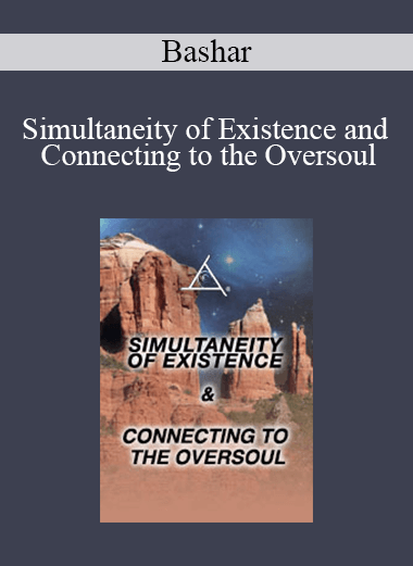 Bashar - Simultaneity of Existence and Connecting to the Oversoul