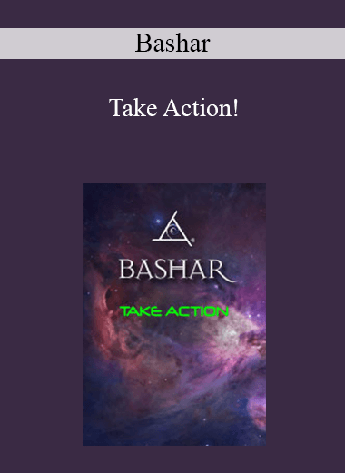 Bashar - Take Action!