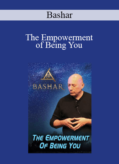 Bashar - The Empowerment of Being You
