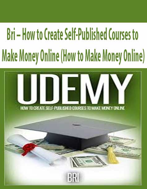 Bri – How to Create Self-Published Courses to Make Money Online (How to Make Money Online)