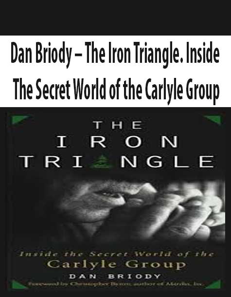 Dan Briody – The Iron Triangle. Inside The Secret World of the Carlyle Group