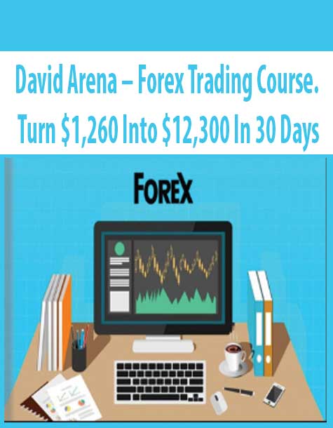 David Arena – Forex Trading Course. Turn $1