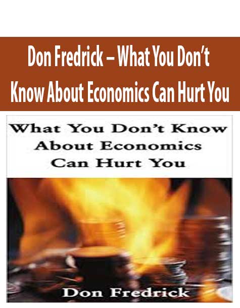Don Fredrick – What You Don’t Know About Economics Can Hurt You