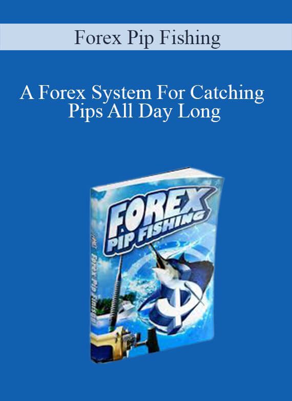 [Download Now] Forex Pip Fishing – A Forex System For Catching Pips All Day Long