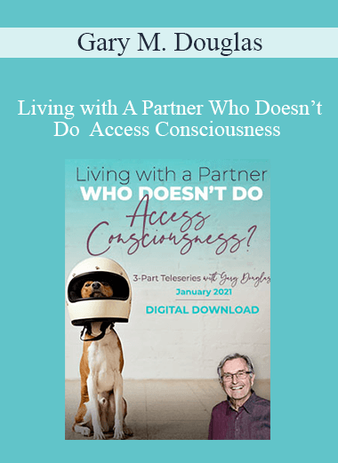 Gary M. Douglas - Living with A Partner Who Doesn’t Do Access Consciousness Jan-21 Teleseries