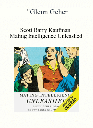 Glenn Geher Scott Barry Kaufman - Mating Intelligence Unleashed The Role of the Mind in Sex Dating and Love