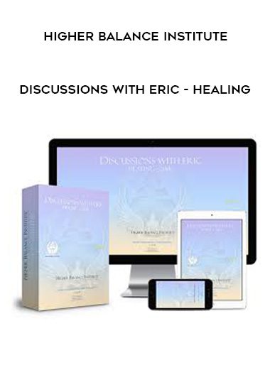 Higher Balance Institute – Discussions with Eric – Healing