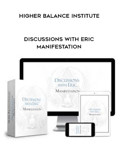 Higher Balance Institute – Discussions with Eric – Manifestation