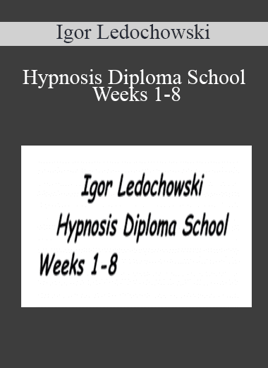 Hypnosis Diploma School - Weeks 1-8 - Igor Ledochowski