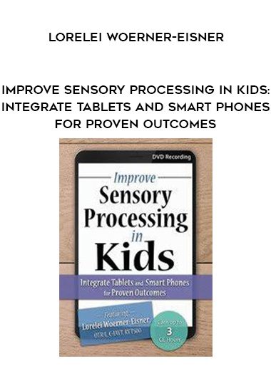 [Download Now] Improve Sensory Processing in Kids: Integrate Tablets and Smart Phones for Proven Outcomes – Lorelei Woerner-Eisner