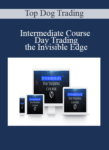 Intermediate Course - Day Trading the Invisible Edge - Top Dog Trading