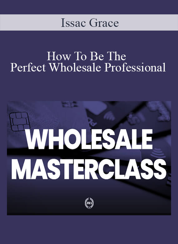 [Download Now] Isaac Grace - How To Be The Perfect Wholesale Professional