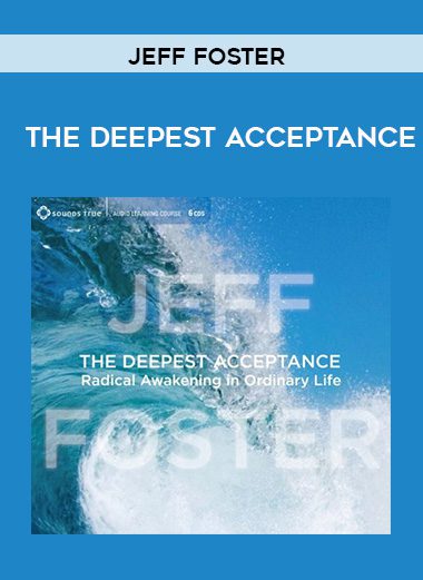 Jeff Foster – THE DEEPEST ACCEPTANCE