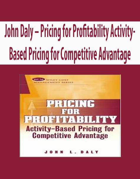 John Daly – Pricing for Profitability Activity-Based Pricing for Competitive Advantage
