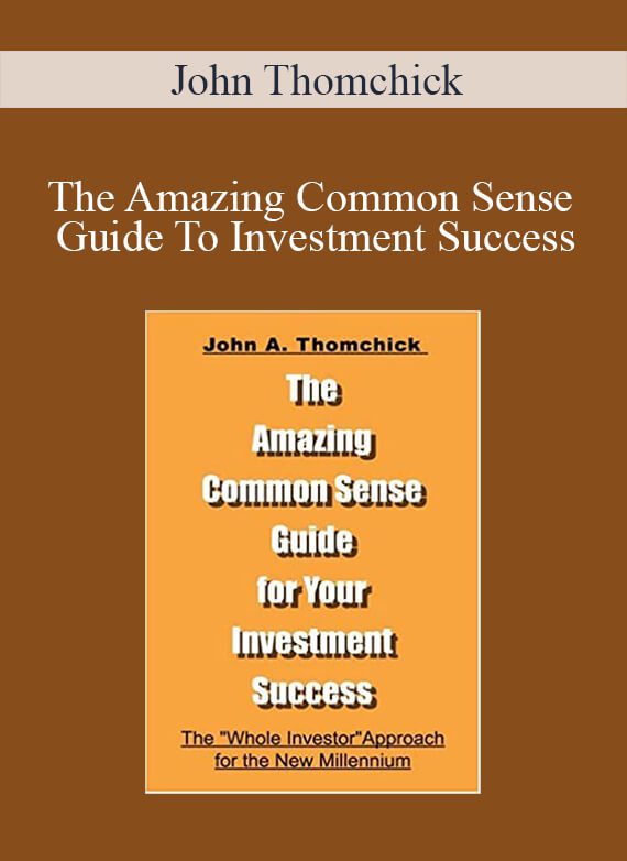 John Thomchick – The Amazing Common Sense Guide To Investment Success