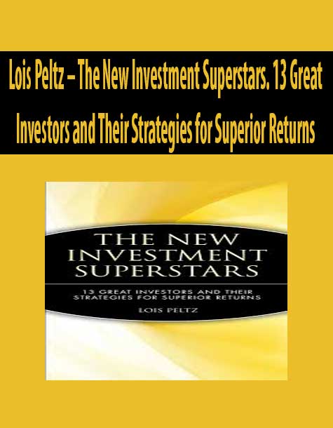 LOIS PELTZ – THE NEW INVESTMENT SUPERSTARS. 13 GREAT INVESTORS AND THEIR STRATEGIES FOR SUPERIOR RETURNS