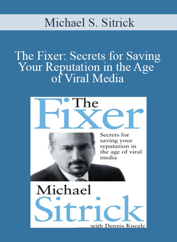 Michael S. Sitrick – The Fixer: Secrets for Saving Your Reputation in the Age of Viral Media