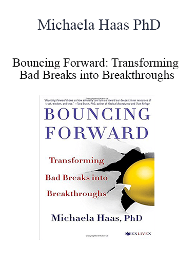 Michaela Haas PhD - Bouncing Forward Transforming Bad Breaks into Breakthroughs