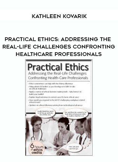 [Download Now] Practical Ethics: Addressing the Real-Life Challenges Confronting Healthcare Professionals – Kathleen Kovarik