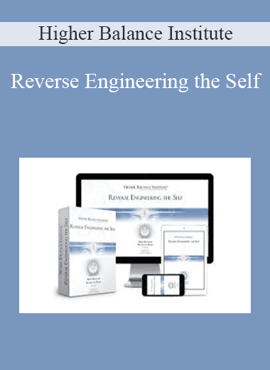 Reverse Engineering the Self - Higher Balance Institute