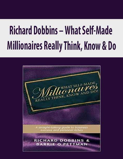 Richard Dobbins – What Self-Made Millionaires Really Think; Know & Do