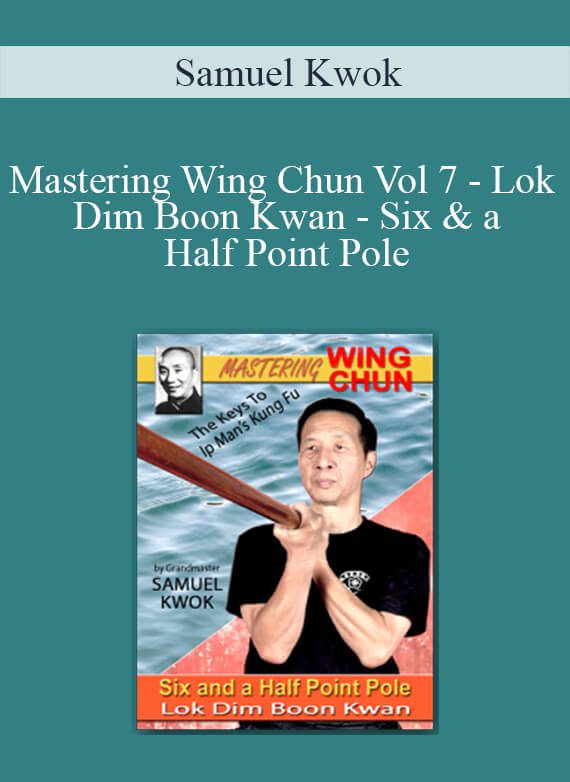 [Download Now] Samuel Kwok - Mastering Wing Chun Vol 7 - Lok Dim Boon Kwan - Six & a Half Point Pole