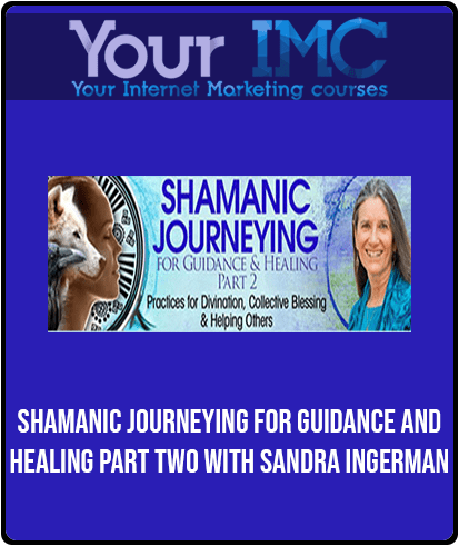 Shamanic Journeying for Guidance and Healing Part Two with Sandra Ingerman