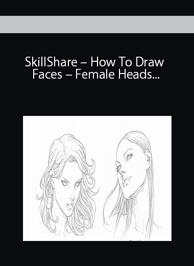 SkillShare – How To Draw Faces – Female Heads- Downward and Upward Angles – Three Quarter View