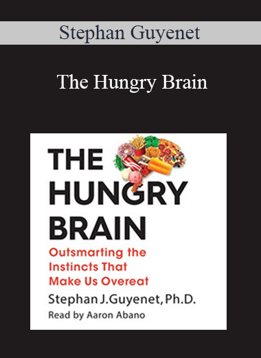 Stephan Guyenet - The Hungry Brain: Outsmarting the Instincts That Make Us Overeat- Unabridged
