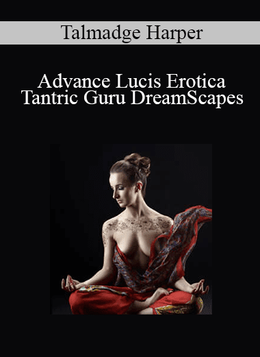 Talmadge Harper - Advance Lucis Erotica - Tantric Guru DreamScapes