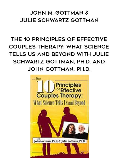 [Download Now] The 10 Principles of Effective Couples Therapy: What Science Tells Us and Beyond with Julie Schwartz Gottman