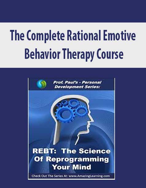 The Complete Rational Emotive Behavior Therapy Course