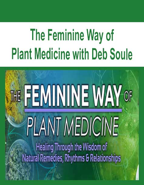 [Download Now] The Feminine Way of Plant Medicine with Deb Soule