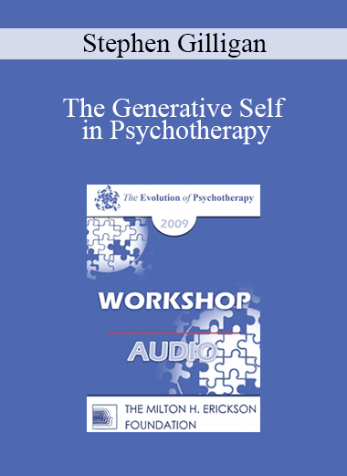 [Audio Download] EP09 Workshop 32 - The Generative Self in Psychotherapy: How Higher States of Consciousness Can Be Used for Transformational Change - Stephen Gilligan