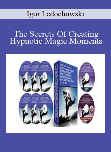 The Secrets Of Creating Hypnotic Magic Moments - Igor Ledochowski