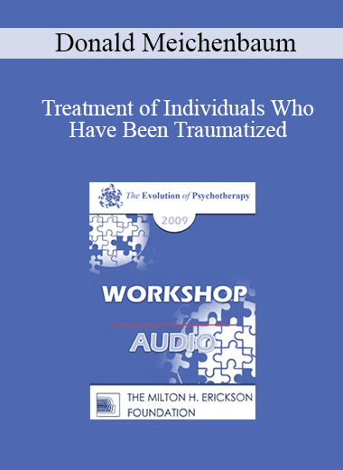 [Audio Download] EP09 Workshop 08 - Treatment of Individuals Who Have Been Traumatized: Meeting the Needs of Returning Soldiers and Their Families - Donald Meichenbaum