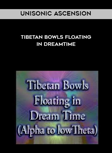 Unisonic Ascension – Tibetan Bowls Floating in Dreamtime