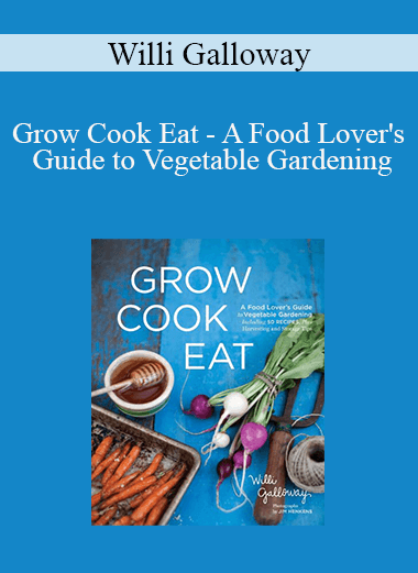 Willi Galloway-Grow Cook Eat - A Food Lover's Guide to Vegetable Gardening