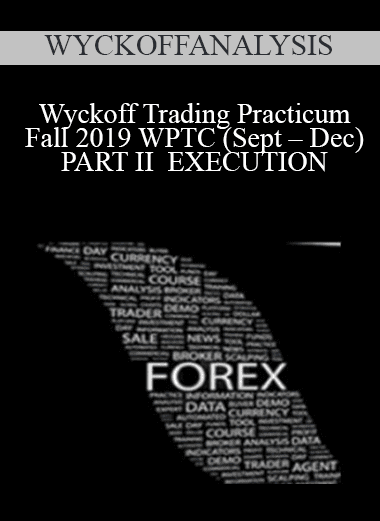 Wyckoff Trading Practicum Fall 2019 WPTC (Sept – Dec) PART II – EXECUTION - WYCKOFFANALYSIS