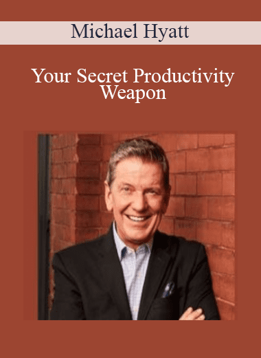 Your Secret Productivity Weapon - Michael Hyatt